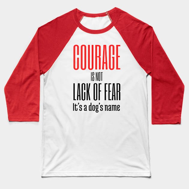 Courage Is Not Lack of Fear it's a Dogs Name Baseball T-Shirt by NeverDrewBefore